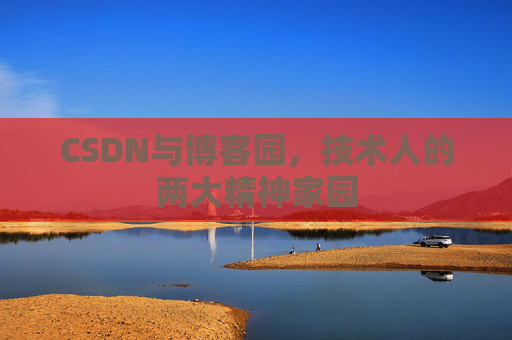 CSDN与博客园，技术人的两大精神家园